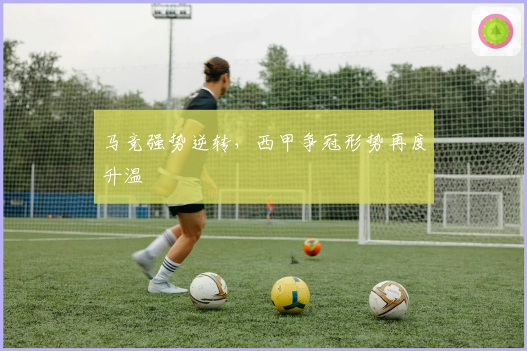 马竞强势逆转，西甲争冠形势再度升温