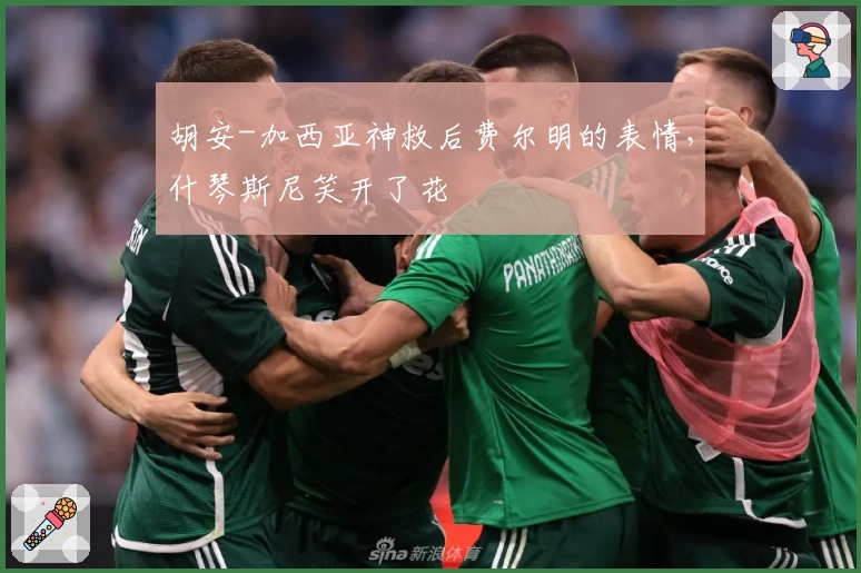 胡安-加西亚神救后费尔明的表情，什琴斯尼笑开了花